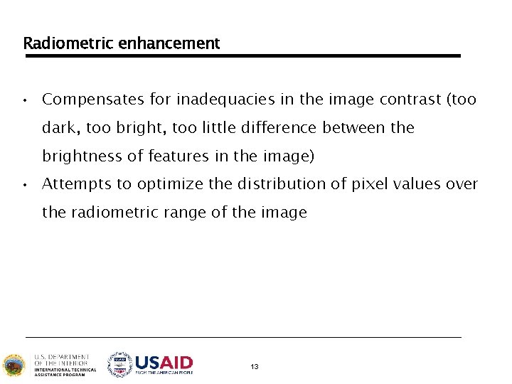 Radiometric enhancement • Compensates for inadequacies in the image contrast (too dark, too bright,