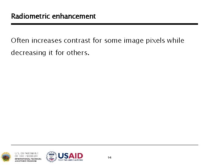 Radiometric enhancement Often increases contrast for some image pixels while decreasing it for others.