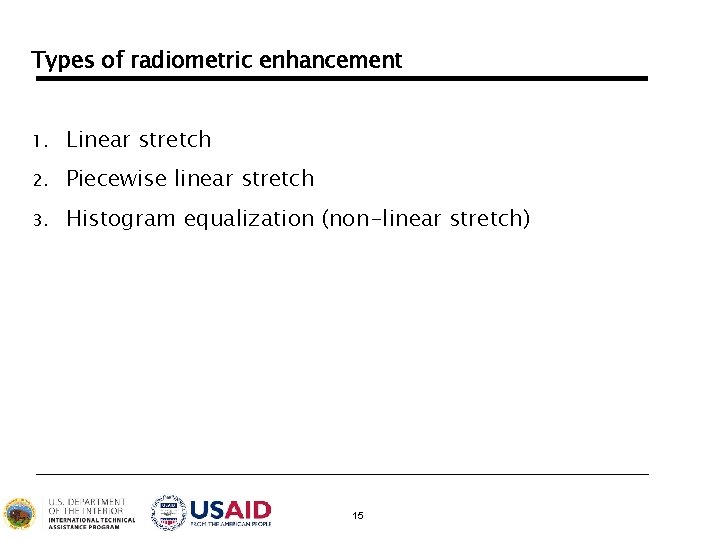 Types of radiometric enhancement 1. Linear stretch 2. Piecewise linear stretch 3. Histogram equalization