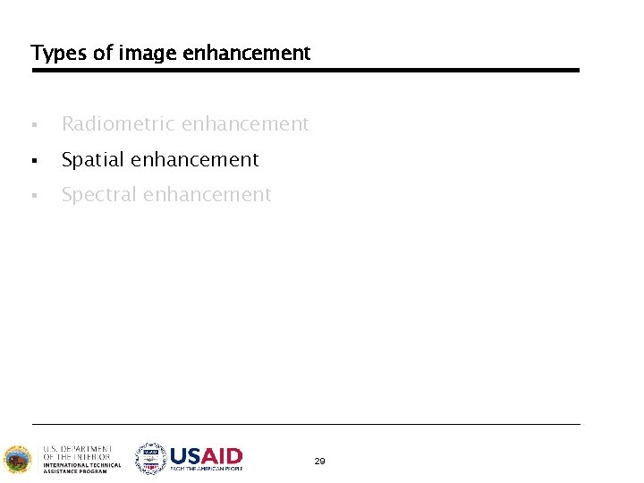 Types of image enhancement § Radiometric enhancement § Spatial enhancement § Spectral enhancement 29