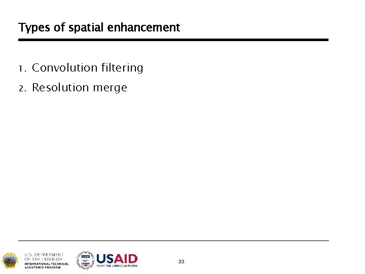 Types of spatial enhancement 1. Convolution filtering 2. Resolution merge 33 