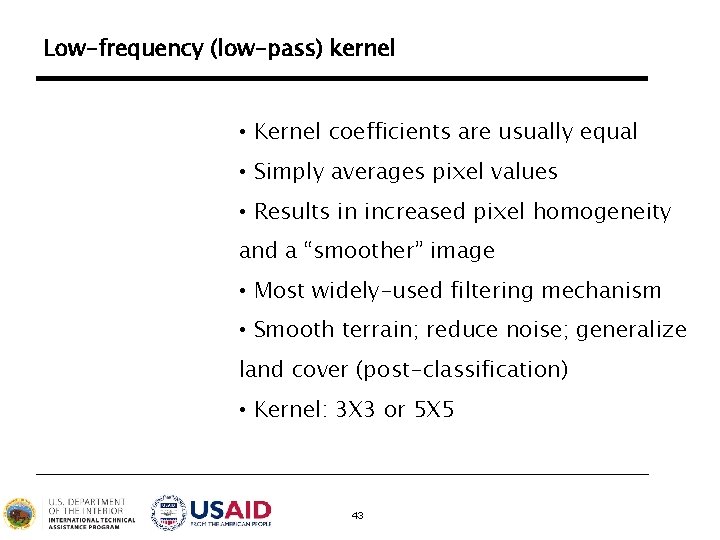 Low-frequency (low-pass) kernel • Kernel coefficients are usually equal • Simply averages pixel values