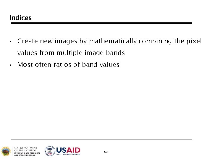 Indices • Create new images by mathematically combining the pixel values from multiple image