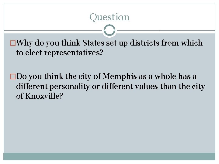 Question �Why do you think States set up districts from which to elect representatives?