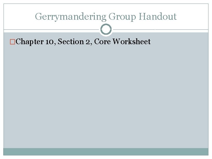 Gerrymandering Group Handout �Chapter 10, Section 2, Core Worksheet 