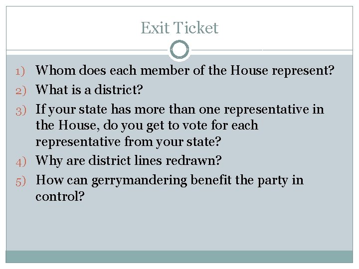 Exit Ticket 1) Whom does each member of the House represent? 2) What is