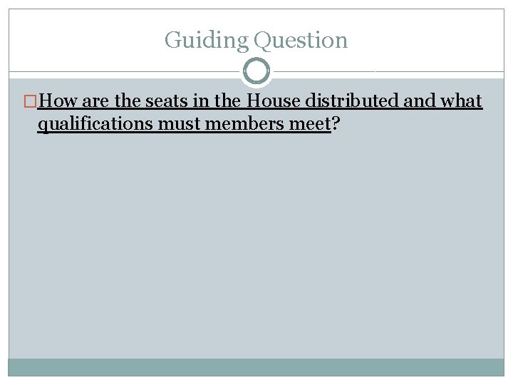 Guiding Question �How are the seats in the House distributed and what qualifications must