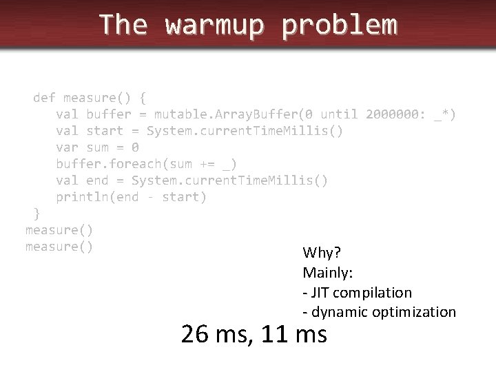 The warmup problem def measure() { val buffer = mutable. Array. Buffer(0 until 2000000: