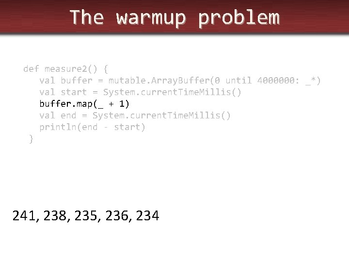 The warmup problem def measure 2() { val buffer = mutable. Array. Buffer(0 until