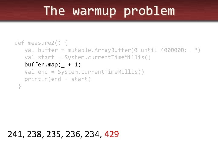 The warmup problem def measure 2() { val buffer = mutable. Array. Buffer(0 until