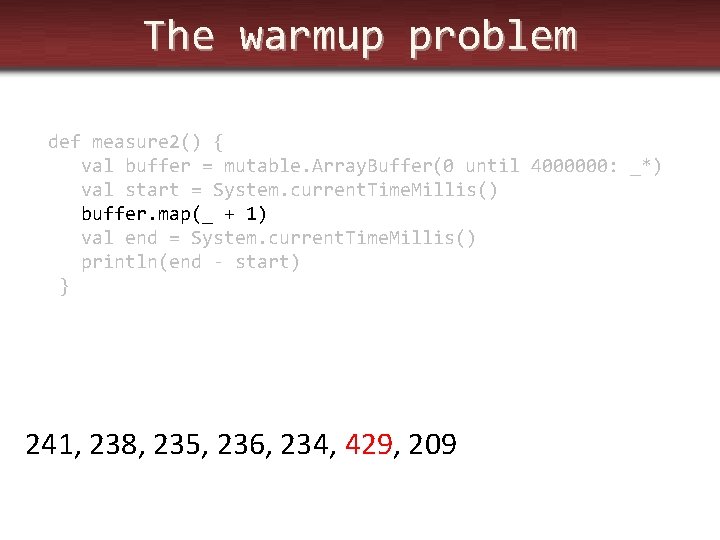 The warmup problem def measure 2() { val buffer = mutable. Array. Buffer(0 until