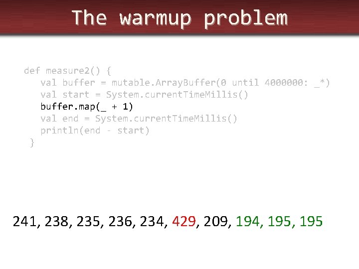 The warmup problem def measure 2() { val buffer = mutable. Array. Buffer(0 until