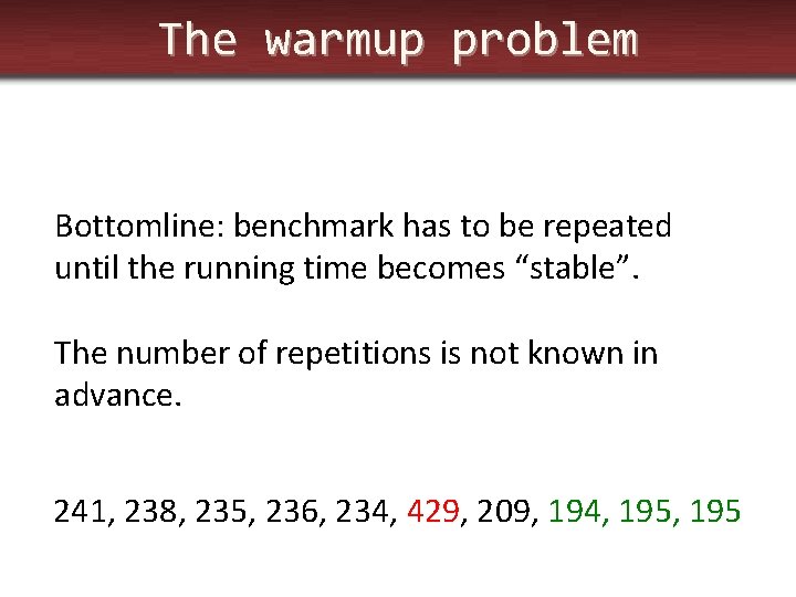 The warmup problem Bottomline: benchmark has to be repeated until the running time becomes