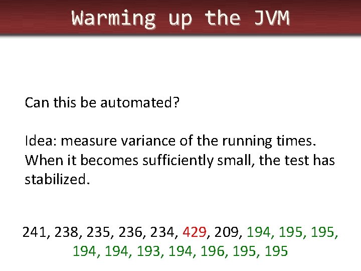 Warming up the JVM Can this be automated? Idea: measure variance of the running