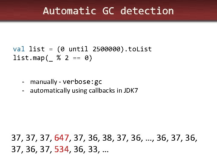 Automatic GC detection val list = (0 until 2500000). to. List list. map(_ %