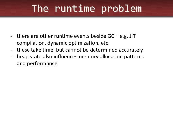 The runtime problem - there are other runtime events beside GC – e. g.