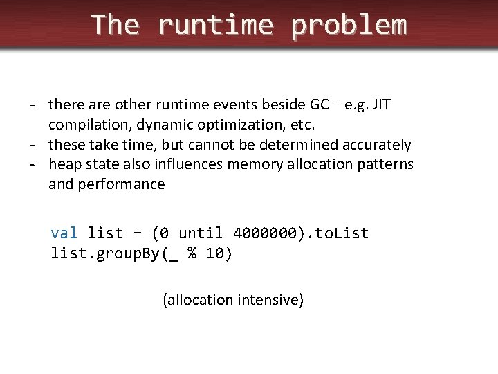 The runtime problem - there are other runtime events beside GC – e. g.