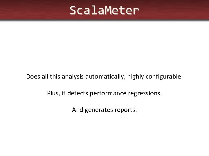 Scala. Meter Does all this analysis automatically, highly configurable. Plus, it detects performance regressions.