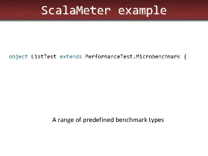 Scala. Meter example object List. Test extends Performance. Test. Microbenchmark { A range of