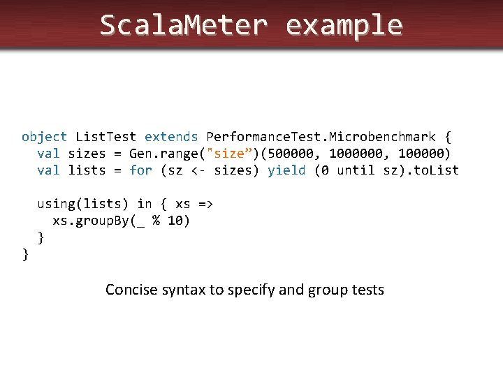 Scala. Meter example object List. Test extends Performance. Test. Microbenchmark { val sizes =