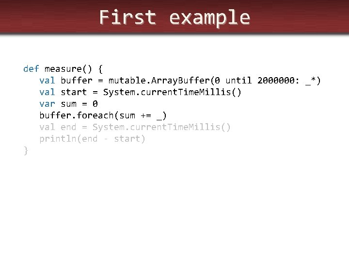 First example def measure() { val buffer = mutable. Array. Buffer(0 until 2000000: _*)