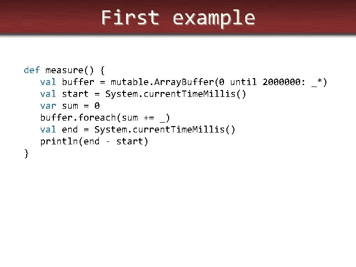 First example def measure() { val buffer = mutable. Array. Buffer(0 until 2000000: _*)