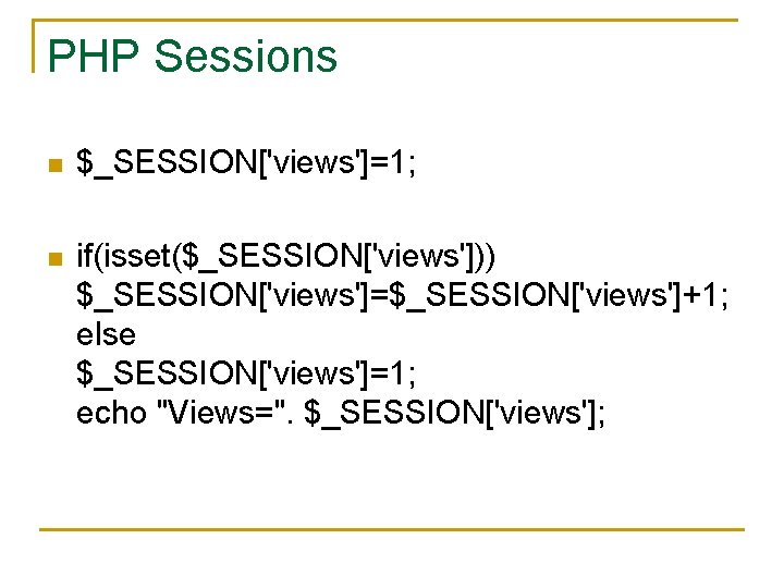 PHP Sessions n $_SESSION['views']=1; n if(isset($_SESSION['views'])) $_SESSION['views']=$_SESSION['views']+1; else $_SESSION['views']=1; echo "Views=". $_SESSION['views']; 