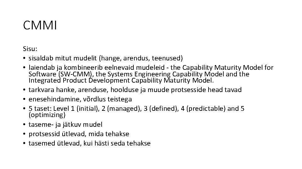 CMMI Sisu: • sisaldab mitut mudelit (hange, arendus, teenused) • laiendab ja kombineerib eelnevaid