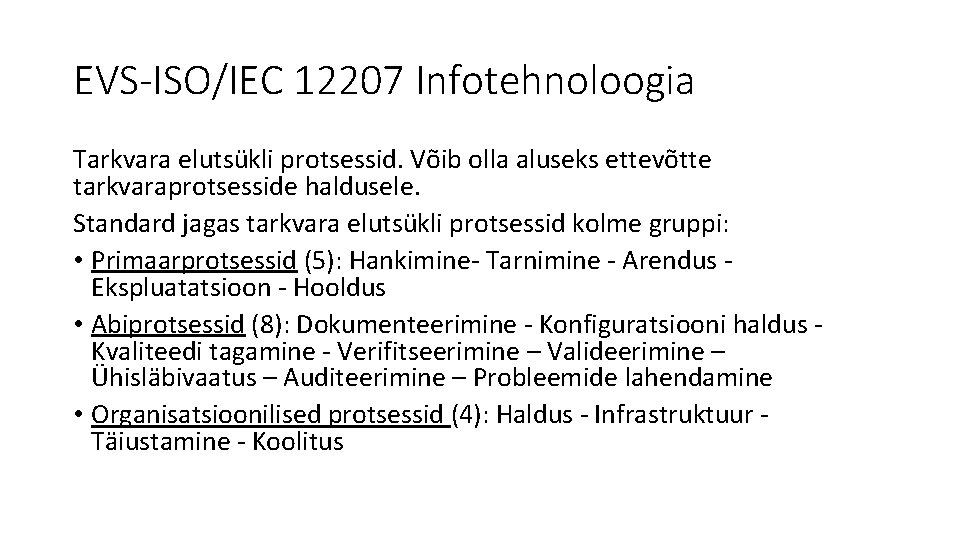 EVS-ISO/IEC 12207 Infotehnoloogia Tarkvara elutsükli protsessid. Võib olla aluseks ettevõtte tarkvaraprotsesside haldusele. Standard jagas