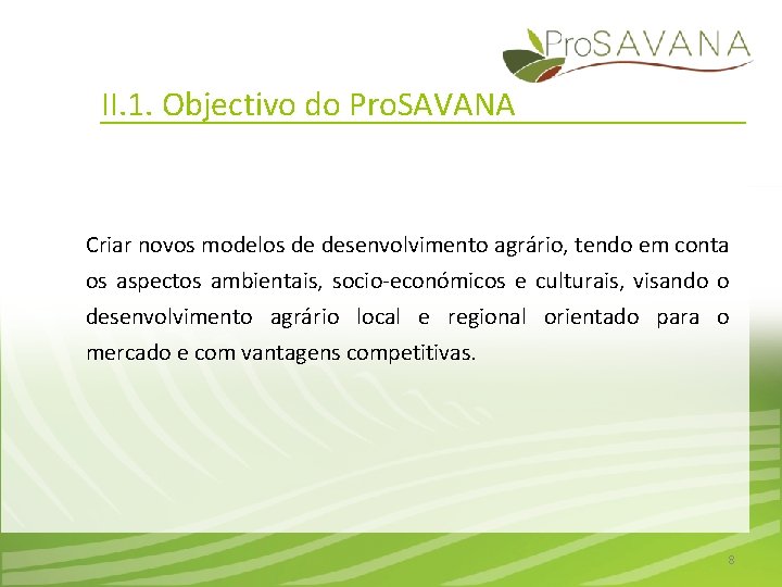 II. 1. Objectivo do Pro. SAVANA Criar novos modelos de desenvolvimento agrário, tendo em