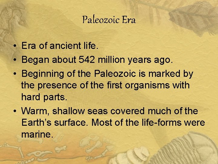 Paleozoic Era • Era of ancient life. • Began about 542 million years ago.