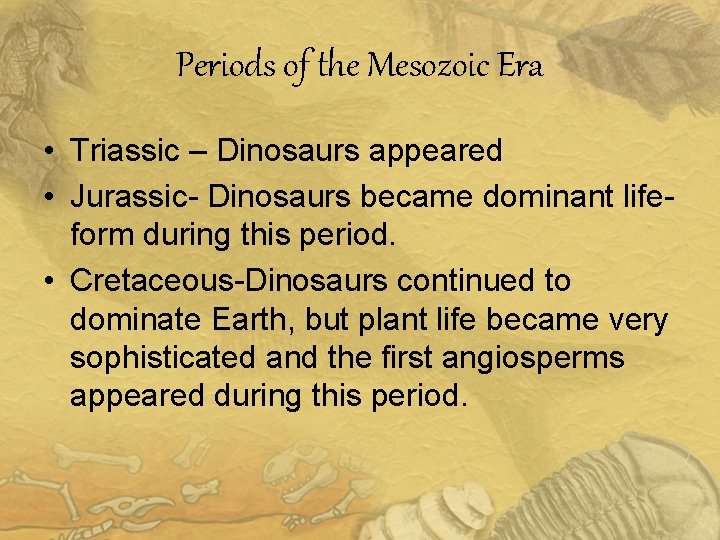 Periods of the Mesozoic Era • Triassic – Dinosaurs appeared • Jurassic- Dinosaurs became