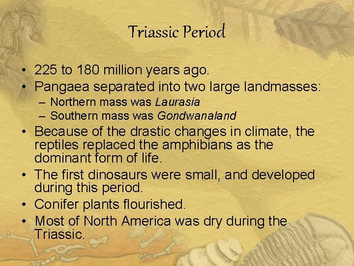 Triassic Period • 225 to 180 million years ago. • Pangaea separated into two