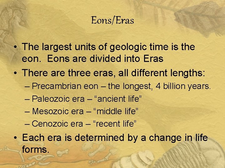 Eons/Eras • The largest units of geologic time is the eon. Eons are divided