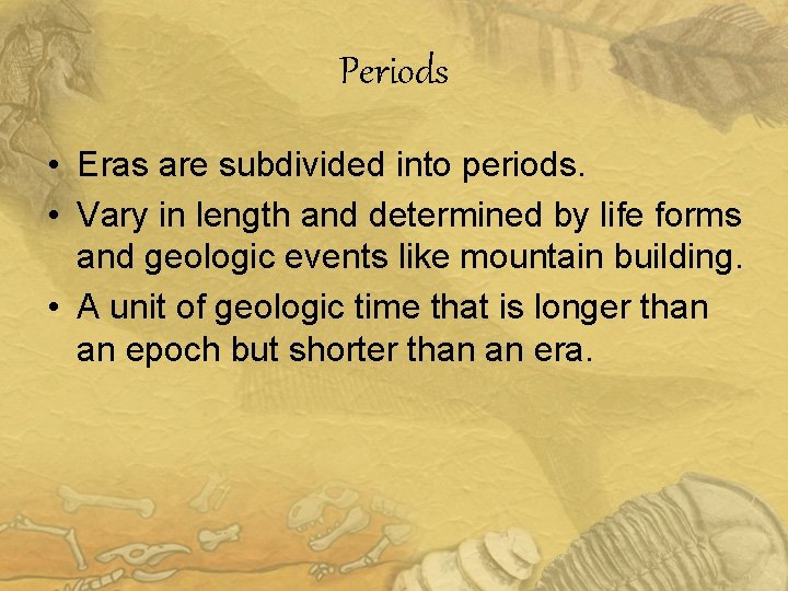 Periods • Eras are subdivided into periods. • Vary in length and determined by