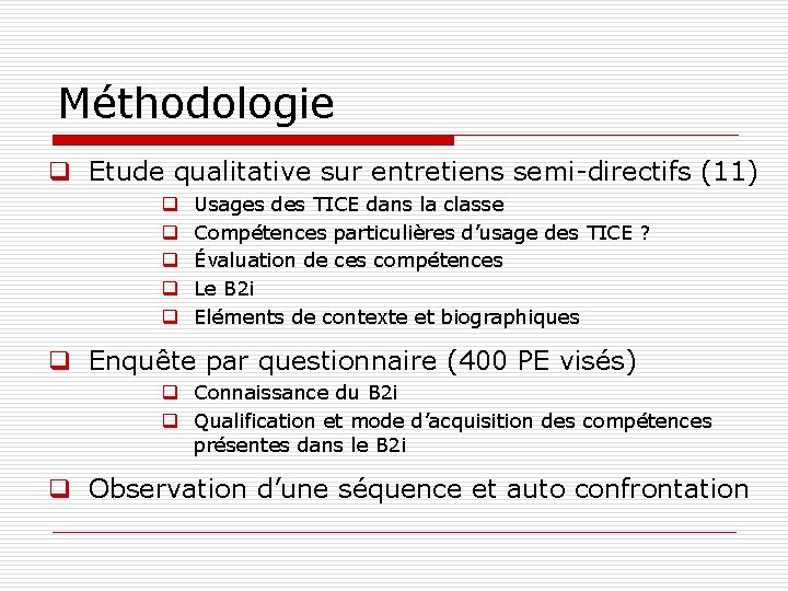 Méthodologie q Etude qualitative sur entretiens semi-directifs (11) q q q Usages des TICE