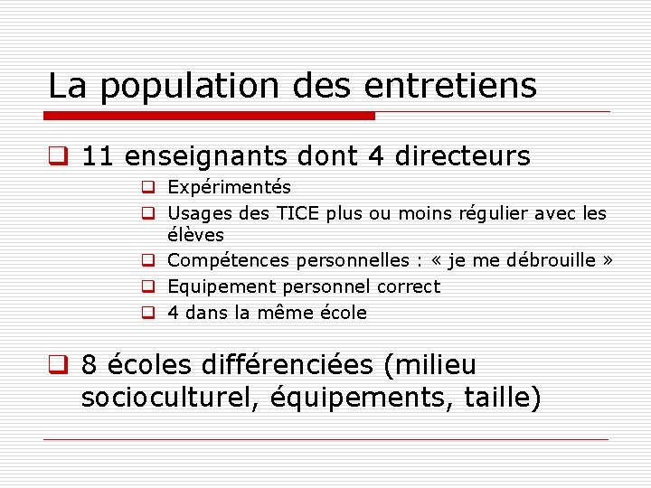 La population des entretiens q 11 enseignants dont 4 directeurs q Expérimentés q Usages