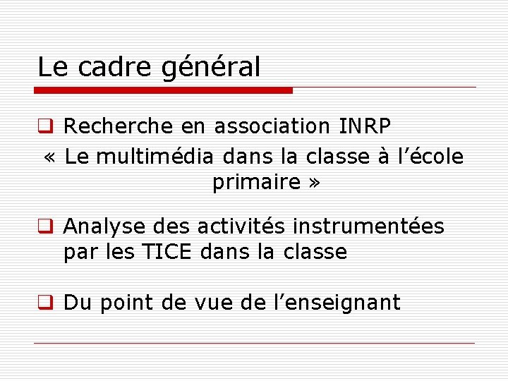 Le cadre général q Recherche en association INRP « Le multimédia dans la classe