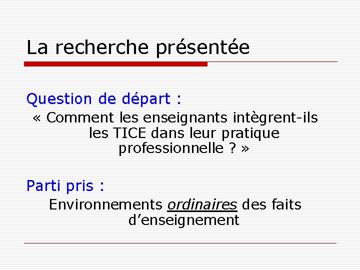 La recherche présentée Question de départ : « Comment les enseignants intègrent-ils les TICE