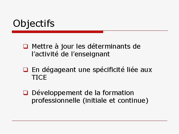 Objectifs q Mettre à jour les déterminants de l’activité de l’enseignant q En dégageant