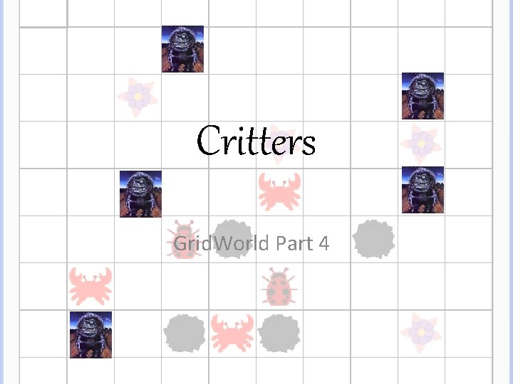 Critters Grid. World Part 4 Critters Grid. World Part 4