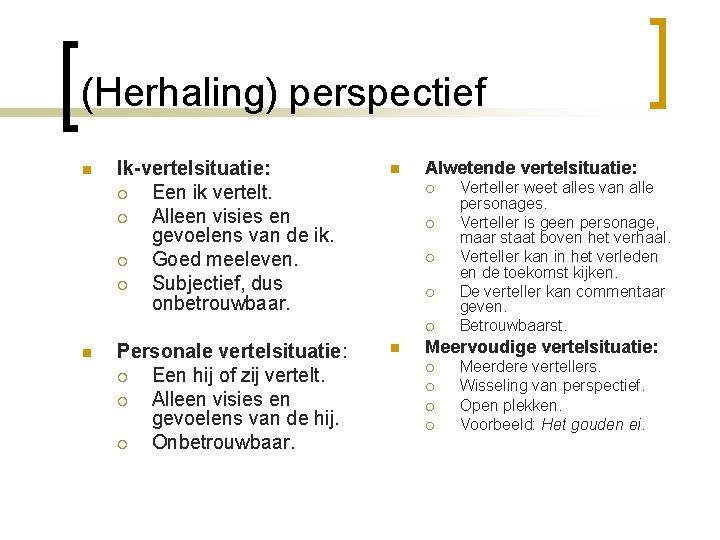 (Herhaling) perspectief n Ik-vertelsituatie: ¡ Een ik vertelt. ¡ Alleen visies en gevoelens van