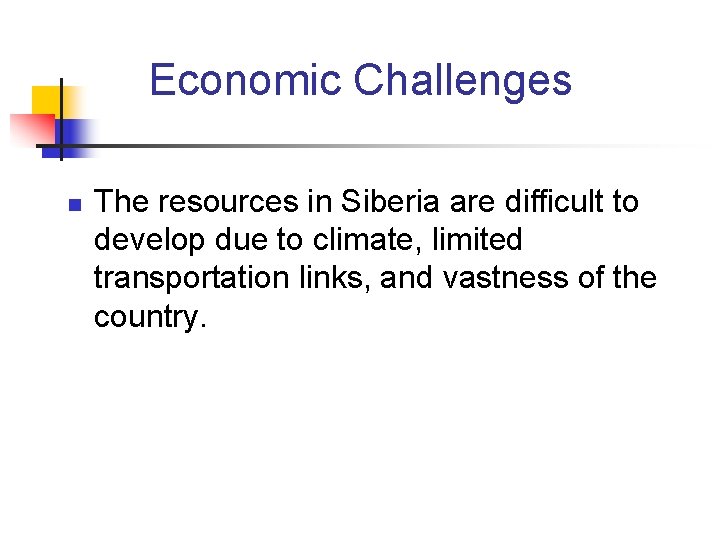 Economic Challenges n The resources in Siberia are difficult to develop due to climate,