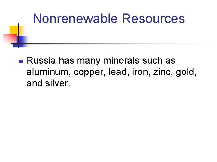 Nonrenewable Resources n Russia has many minerals such as aluminum, copper, lead, iron, zinc,