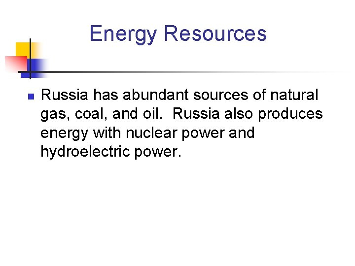 Energy Resources n Russia has abundant sources of natural gas, coal, and oil. Russia