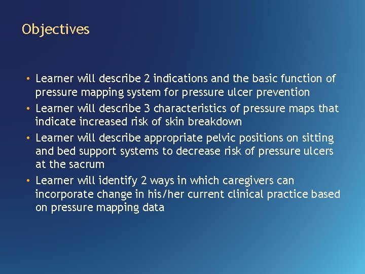 Objectives • Learner will describe 2 indications and the basic function of pressure mapping
