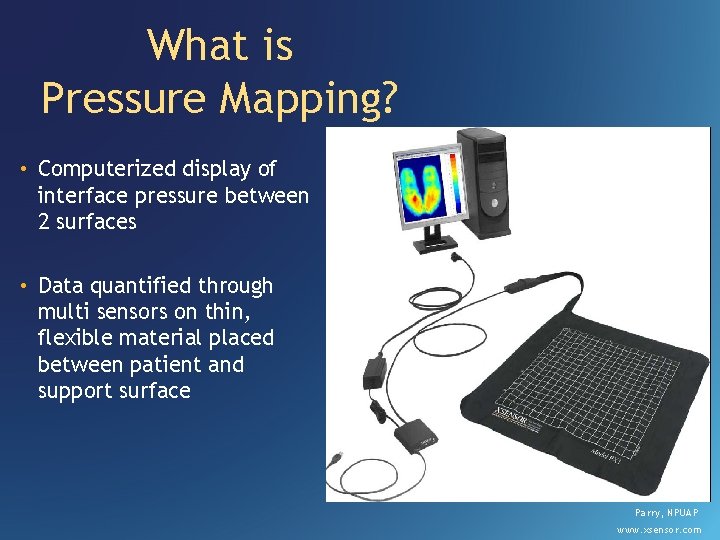 What is Pressure Mapping? • Computerized display of interface pressure between 2 surfaces •