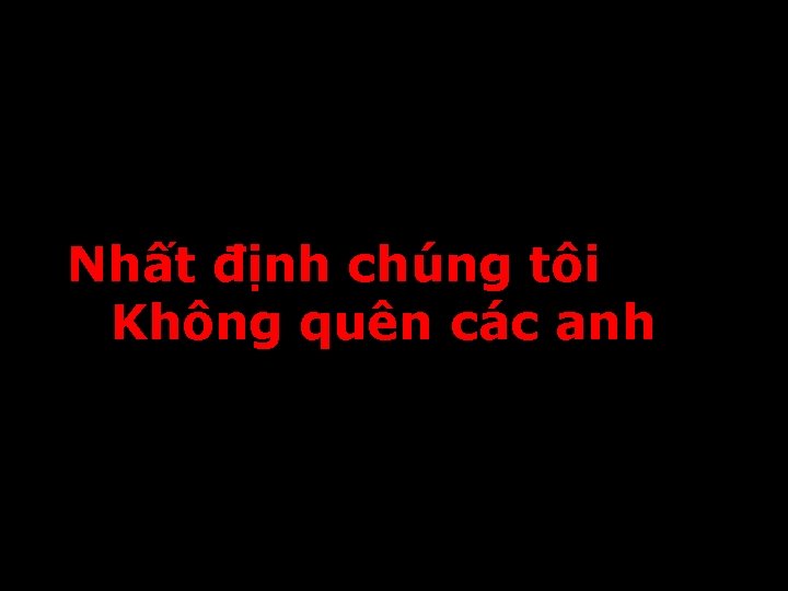 Nhất định chúng tôi Không quên các anh 