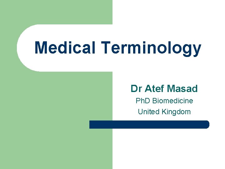 Medical Terminology Dr Atef Masad Ph. D Biomedicine United Kingdom 