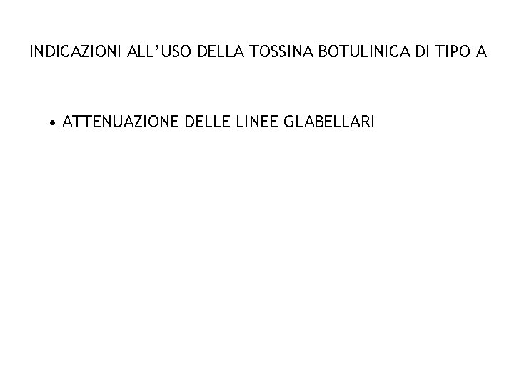 INDICAZIONI ALL’USO DELLA TOSSINA BOTULINICA DI TIPO A • ATTENUAZIONE DELLE LINEE GLABELLARI 